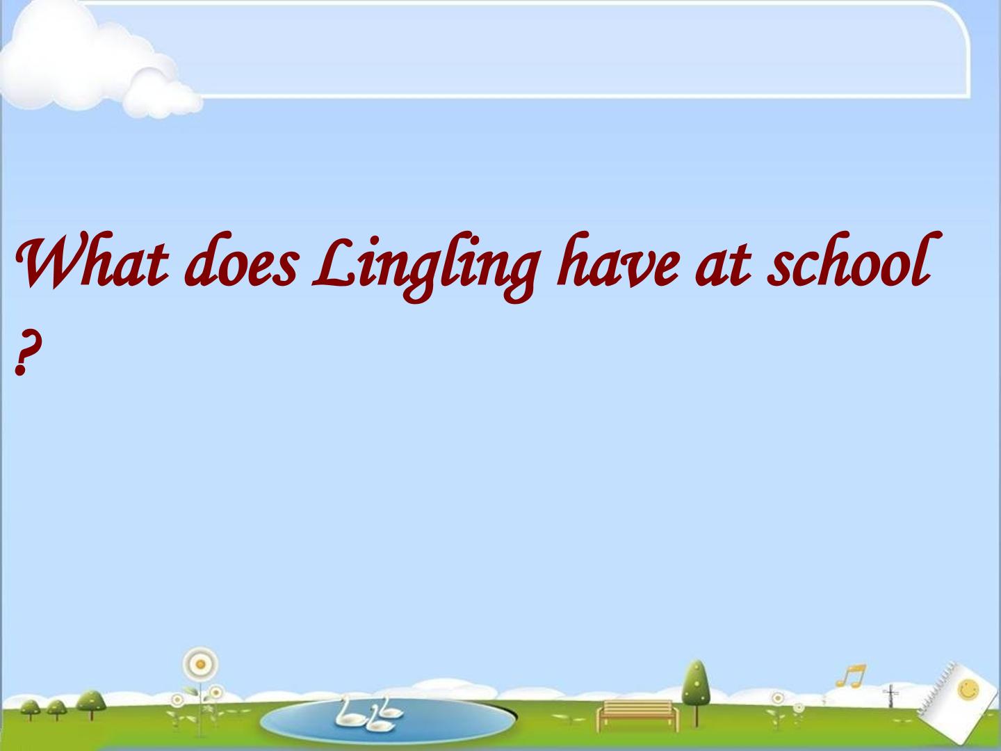 What does Lingling have at school？_课件1