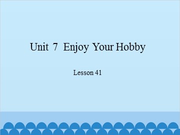 Unit 7  Enjoy Your Hobby Lesson 41_课件1