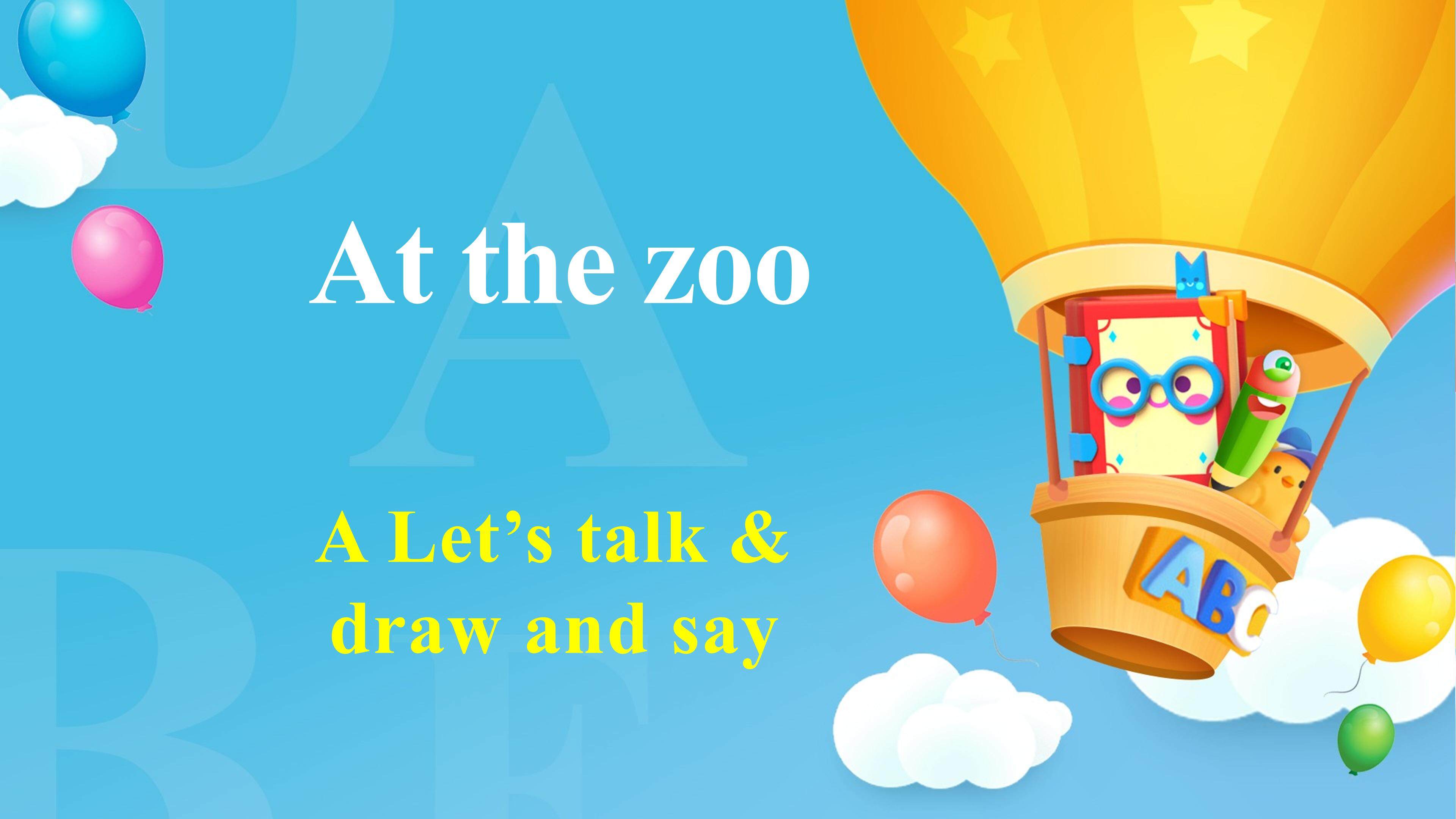 课时01-At the zoo_A_Let's talk& Draw and say