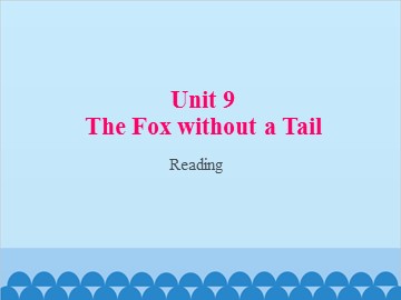 Unit 9 The Fox without a Tail Reading_课件1