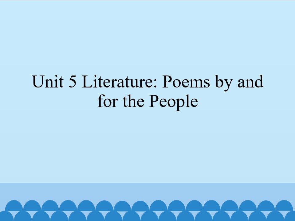 Unit 5 Literature: Poems by and for the People_课件1