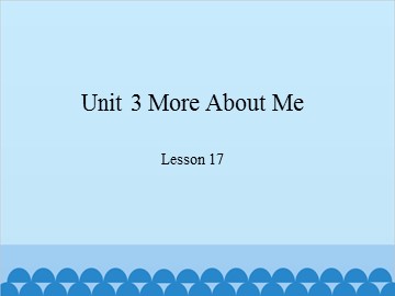 Unit 3 More About Me Lesson 17_课件1