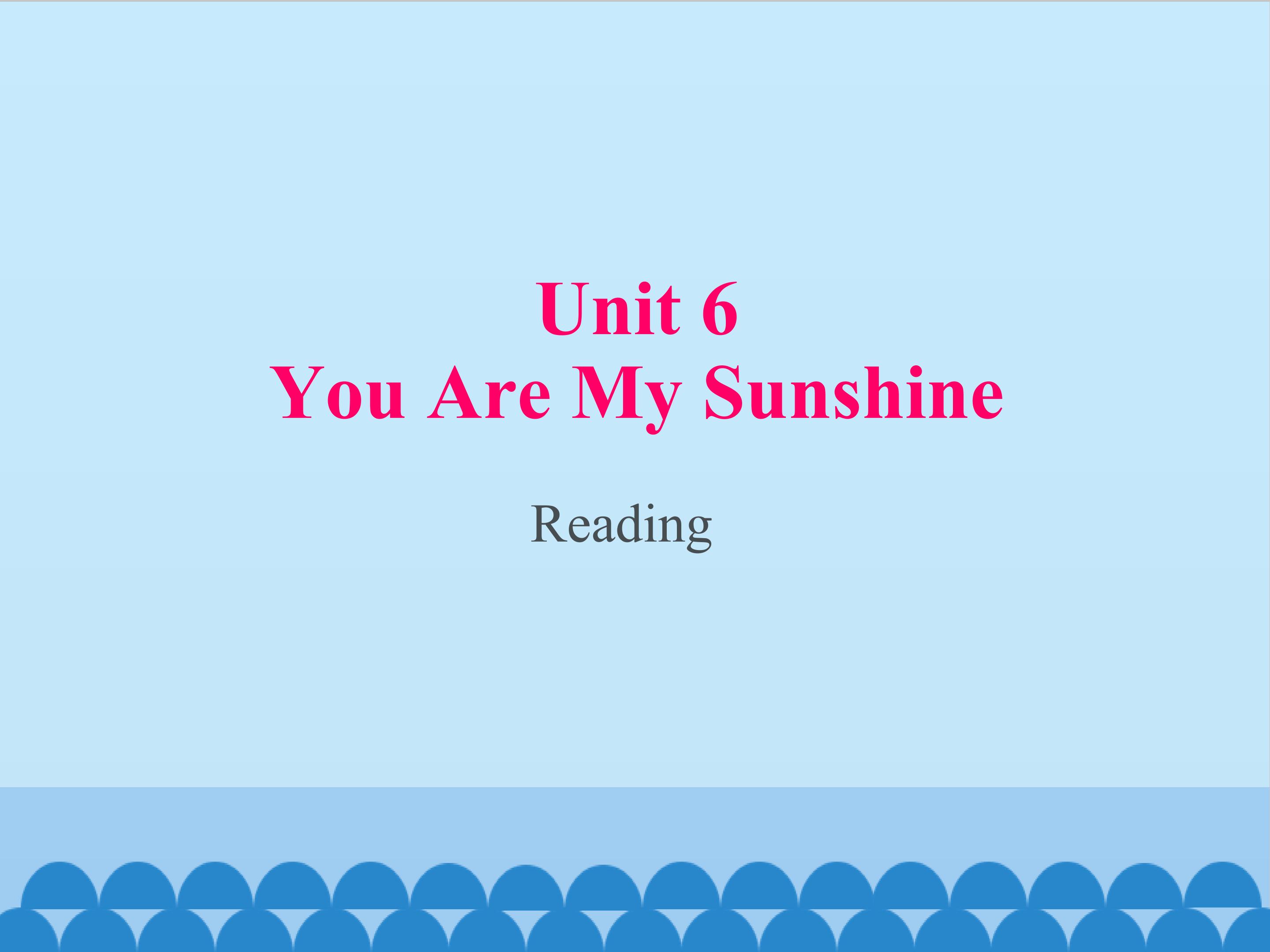 Unit 6 You Are My Sunshine Reading_课件1