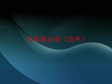 无伴奏合唱《回声》_课件1