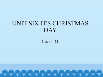 UNIT SIX IT'S CHRISTMAS DAY-Lesson 21_课件1