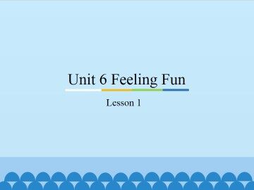 Unit 6 Feeling Fun-lesson 1_课件1