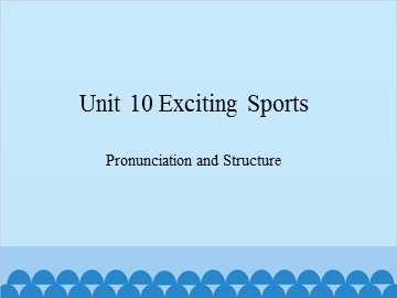 Unit 10 Exciting Sports Pronunciation and Structure_课件1