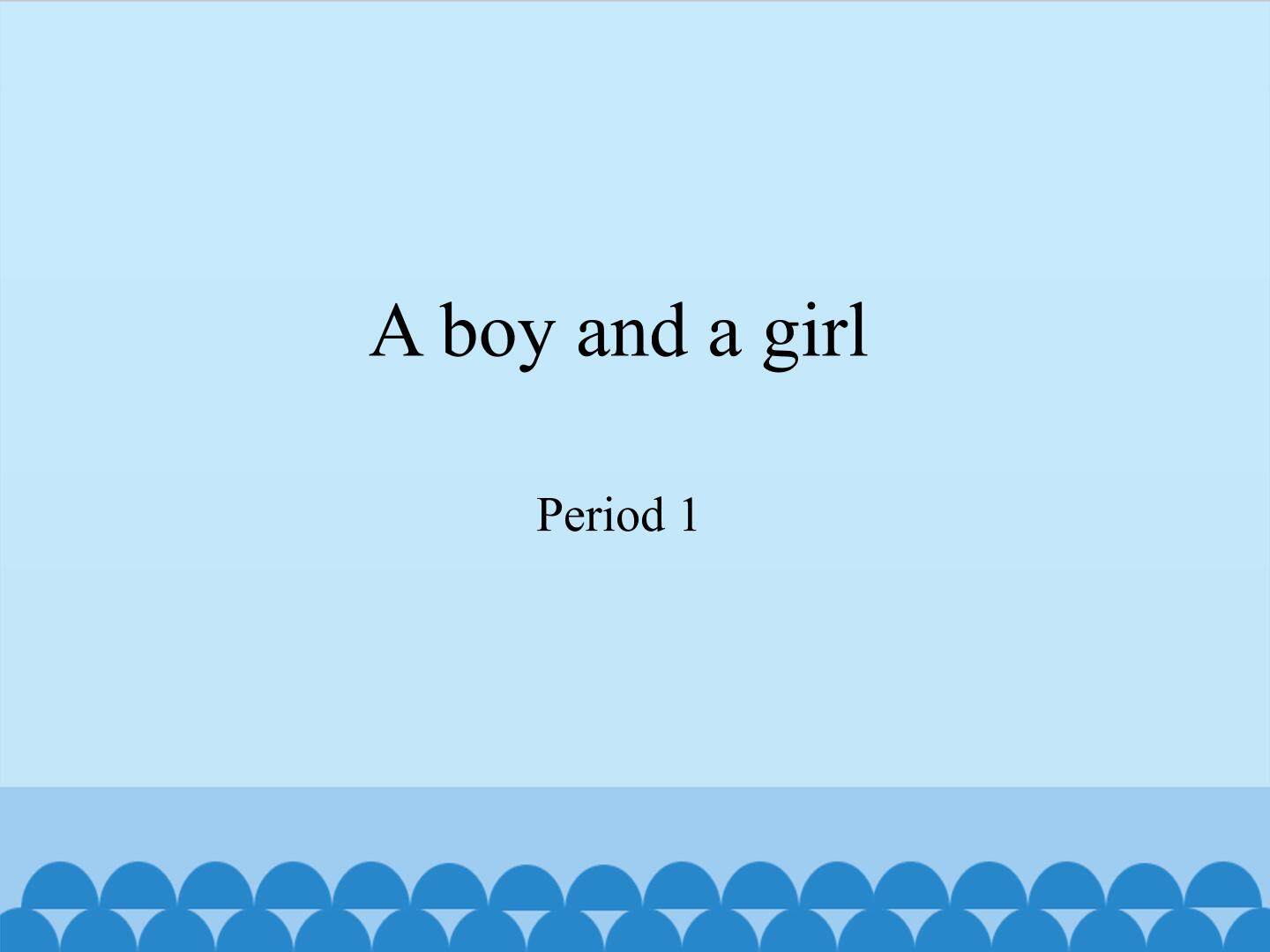 A boy and a girl-Period 1