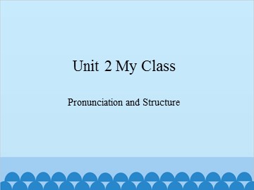 Unit 2 My Class Pronunciation and Structure_课件1