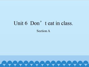 Unit 6  Don't eat in class.-Section A_课件1