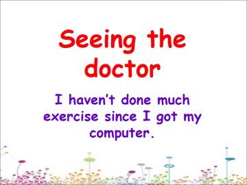 I haven't done much exercise since I got my computer._课件1