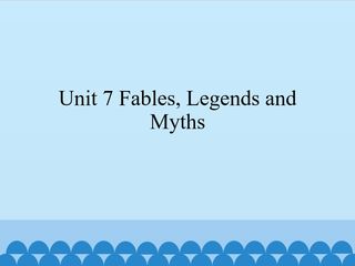 Unit 7 Fables, Legends and Myths_课件1