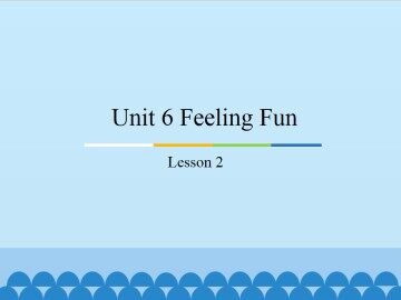 Unit 6 Feeling Fun-lesson 2_课件1