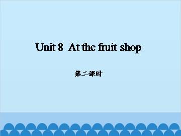 Unit 8  At the fruit shop 第二课时_课件1