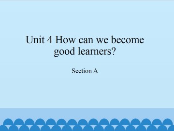 Unit 4 How can we become good learners?-Section A_课件1