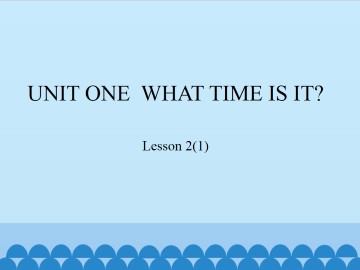 UNIT ONE  WHAT TIME IS IT？-Lesson 2(1)_课件1