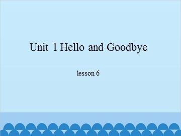 Unit 1 Hello and Goodbye-lesson 6_课件1