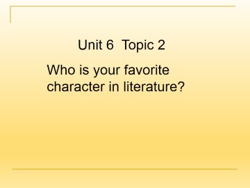 Topic 2. Who is your favorite character in literature?_课件1