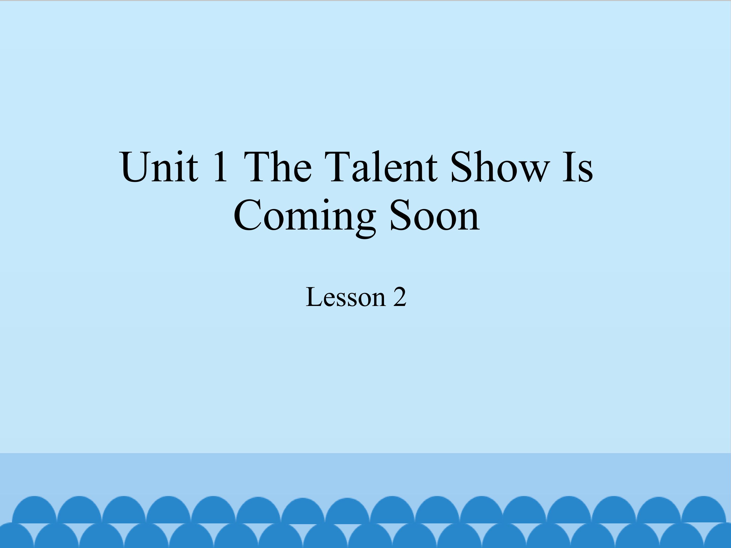 unit 1 the talent show is coming soon lesson 2