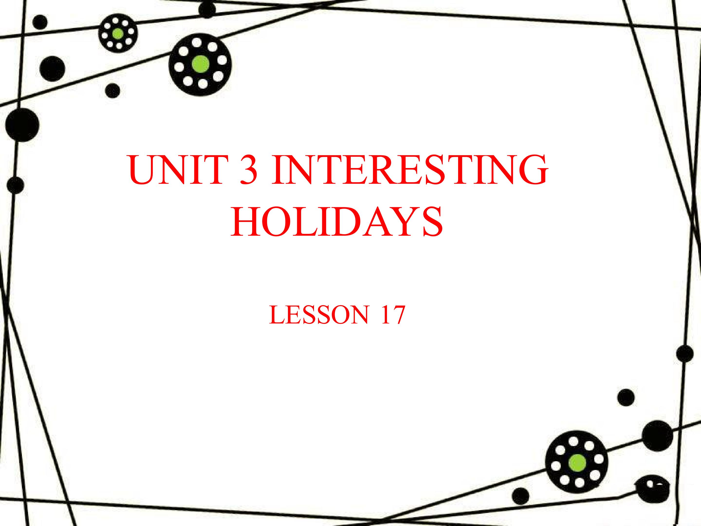 UNIT 3 INTERESTING HOLIDAYS LESSON 17