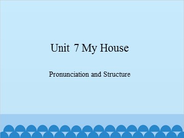 Unit 7 My House Pronunciation and Structure_课件1