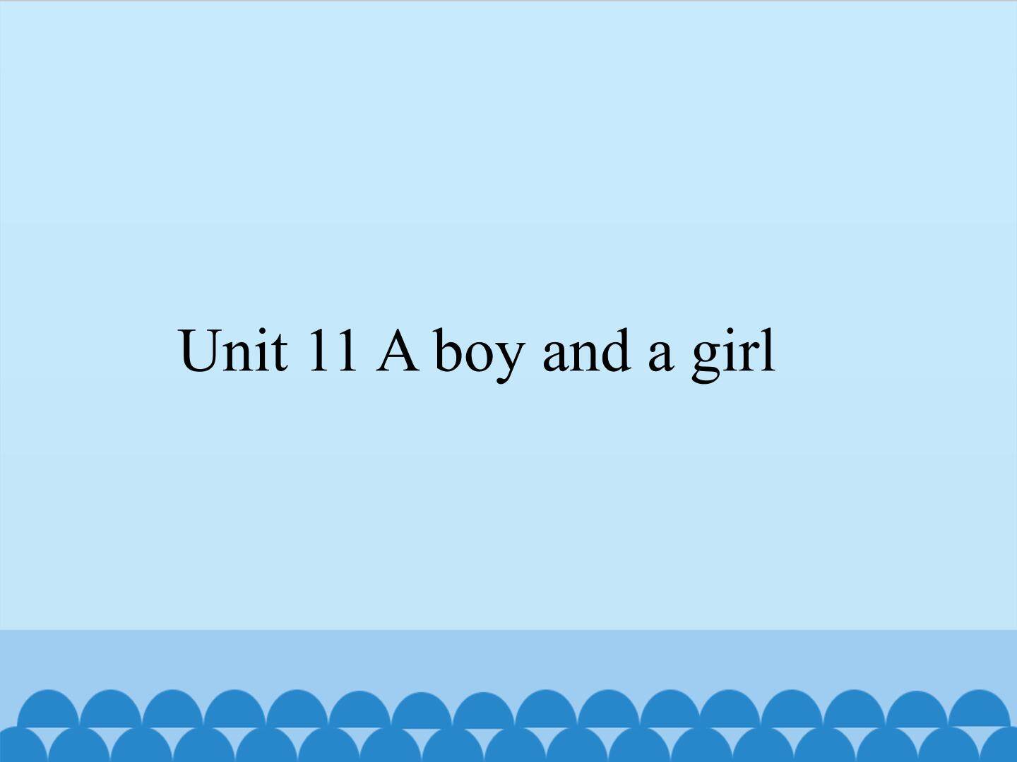 Unit 11 A boy and a girl_课件1