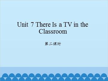 Unit 7 There Is a TV in the Classroom 第二课时_课件1