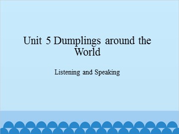 Unit 5 Dumplings around the World Listening and Speaking_课件1