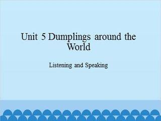 Unit 5 Dumplings around the World Listening and Speaking_课件1