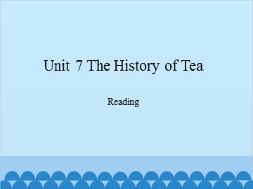 Unit 7 The History of Tea Reading_课件1