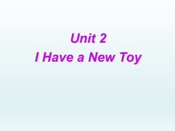 Unit 2  I Have a New Toy_课件1