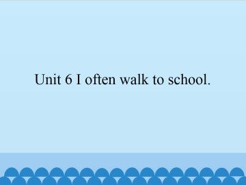 Unit 6 I often walk to school._课件1