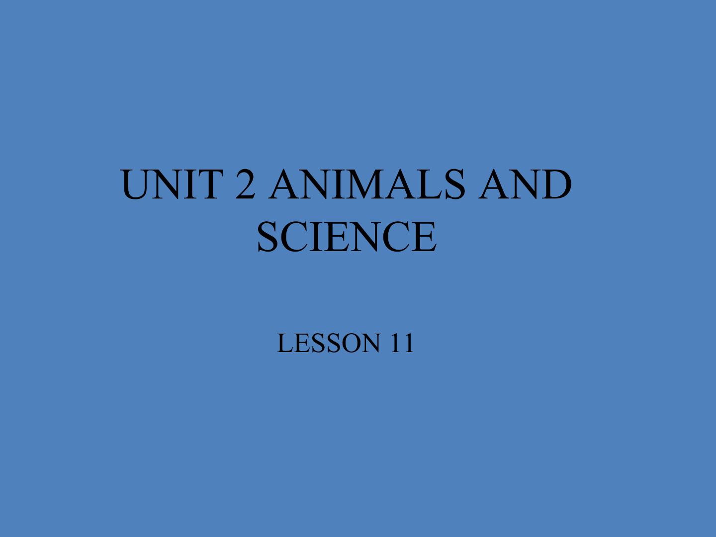 UNIT 2 ANIMALS AND SCIENCE LESSON 11