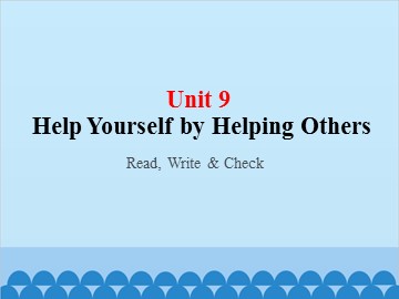 UNIT 9 Help Yourself by Helping Others Read, Write & Check_课件1