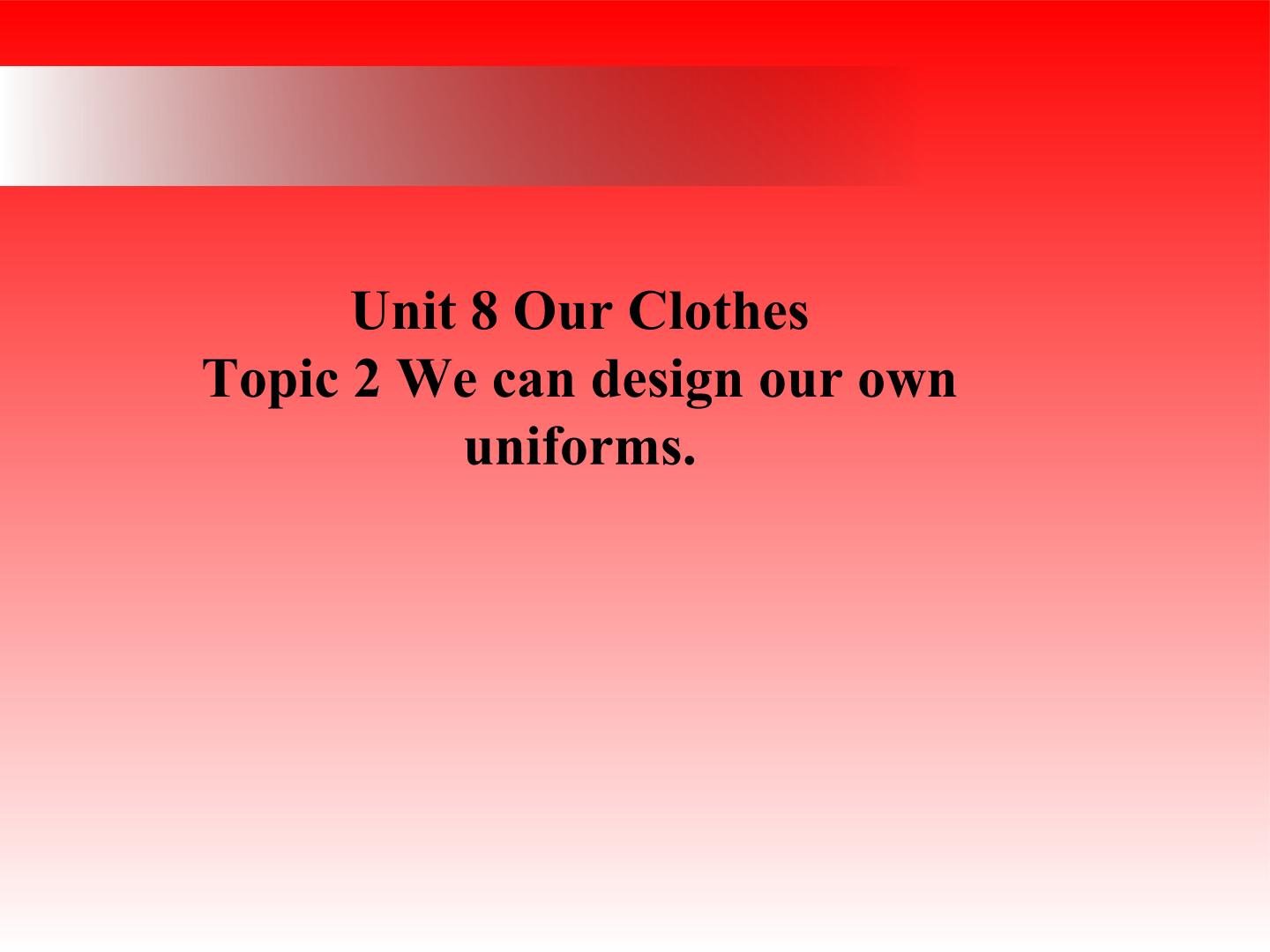 Topic 2. We can design our own uniforms._课件1