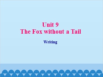 Unit 9 The Fox without a Tail Writing_课件1