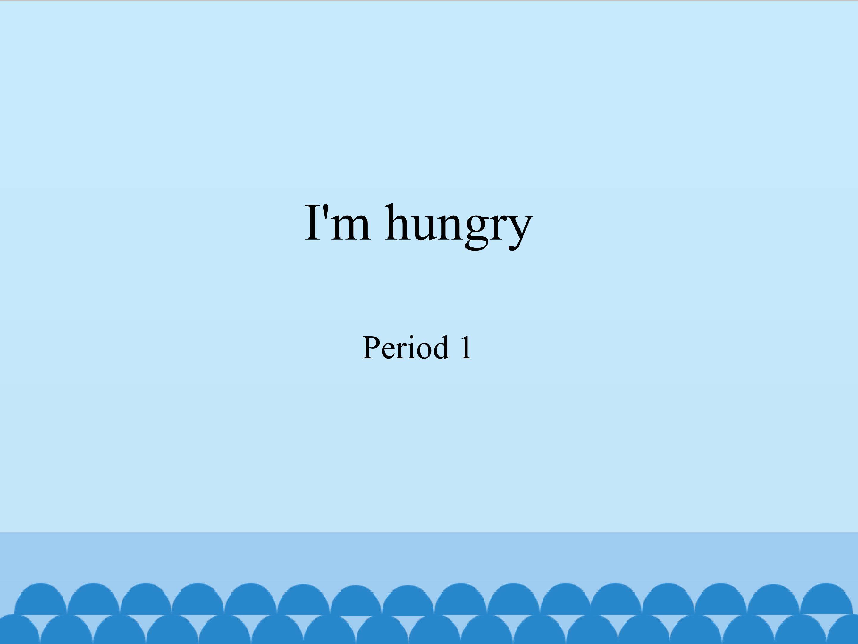 I'm hungry-Period 1