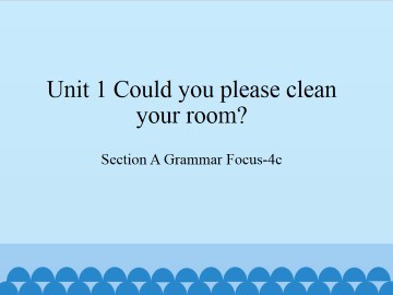 Unit 1 Could you please clean your room?-Section A Grammar Focus-4c_课件1