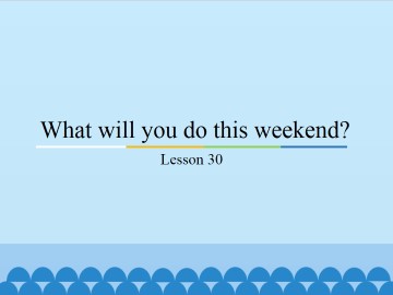 What will you do this weekend?-Lesson 30_课件1