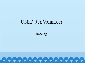 UNIT 9 A Volunteer Reading_课件1