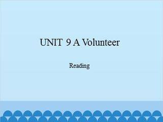 UNIT 9 A Volunteer Reading_课件1