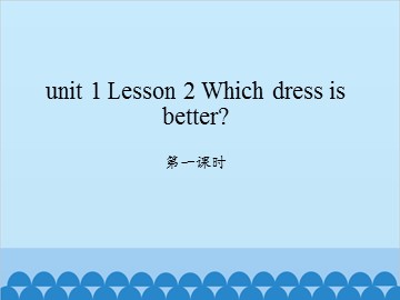 unit 1 Lesson 2 Which dress is better 第一课时_课件1