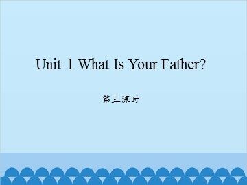 Unit 1 What Is Your Father？ 第三课时_课件1