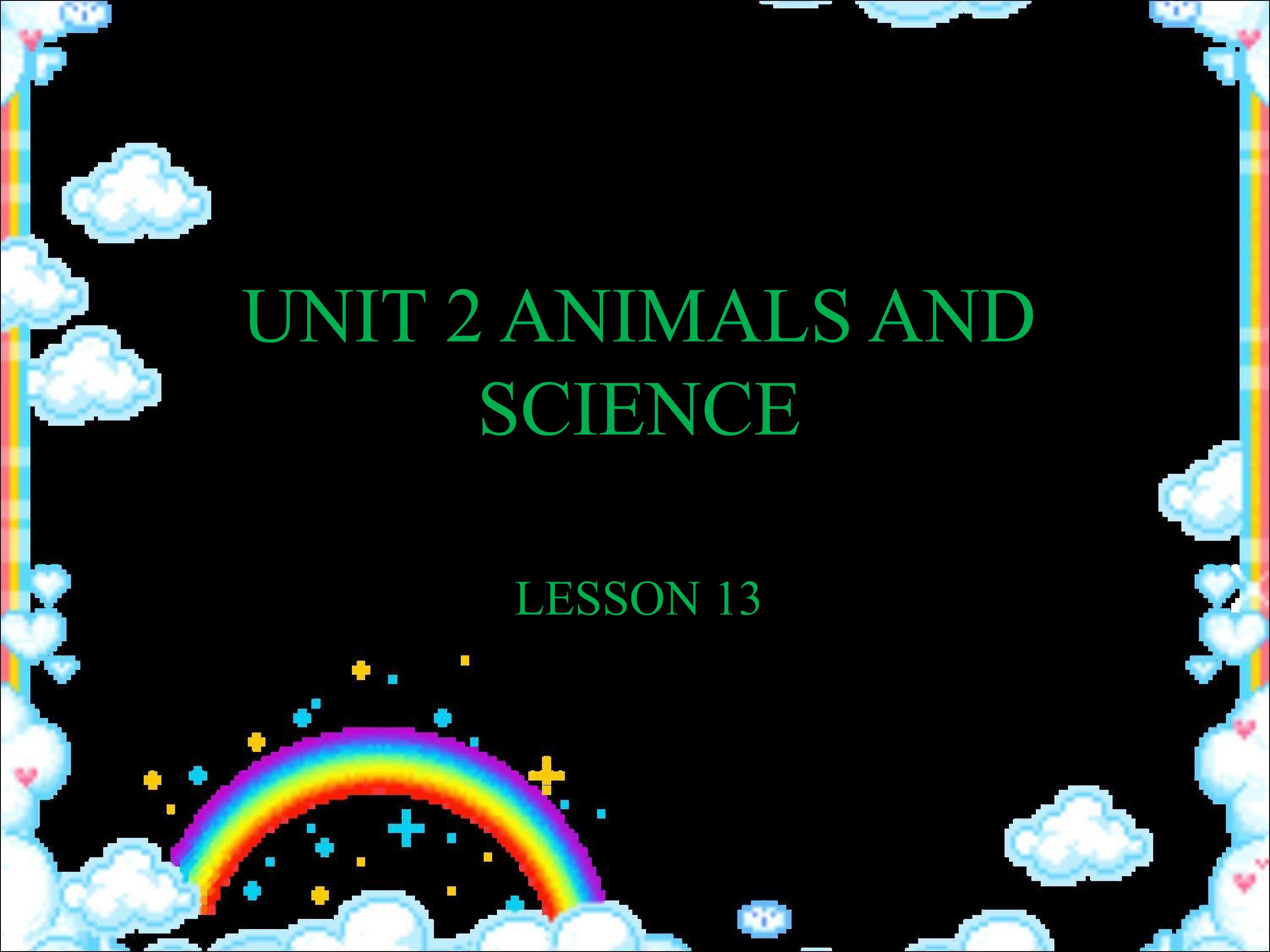 UNIT 2 ANIMALS AND SCIENCE LESSON 13