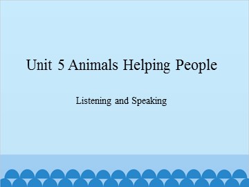 Unit 5 Animals Helping People Listening and Speaking_课件1