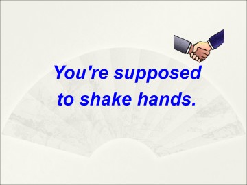 You're supposed to shake hands._课件15