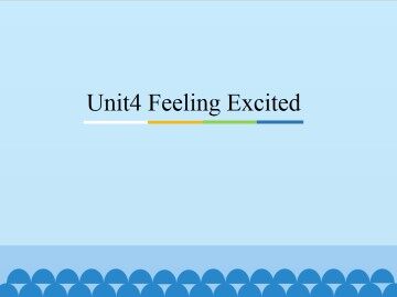 Unit 4 Feeling Excited_课件1