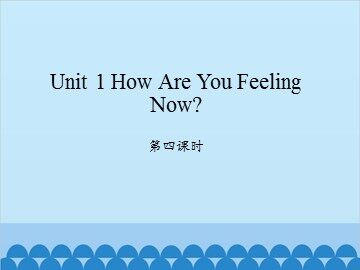 Unit 1 How Are You Feeling Now? 第四课时_课件1