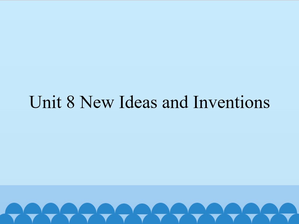 Unit 8 New Ideas and Inventions_课件1