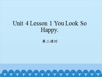 unit 4 Lesson 1 You Look So Happy 第二课时_课件1